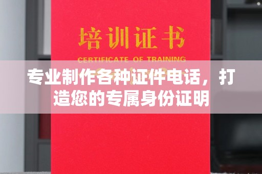 二七专业制作各种证件电话，打造您的专属身份证明