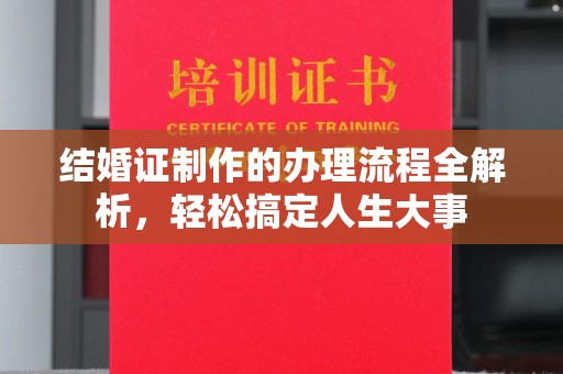 二七结婚证制作的办理流程全解析，轻松搞定人生大事